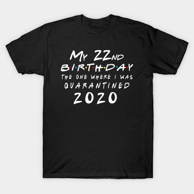 Quarantine 22nd Birthday 2020 The one here I was Quarantined T-Shirt by badboy
